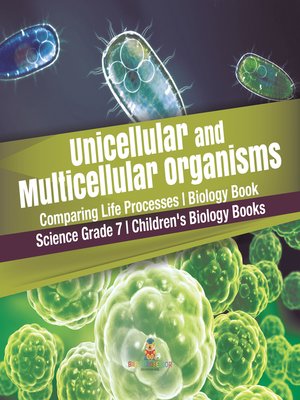cover image of Unicellular and Multicellular Organisms--Comparing Life Processes--Biology Book--Science Grade 7--Children's Biology Books